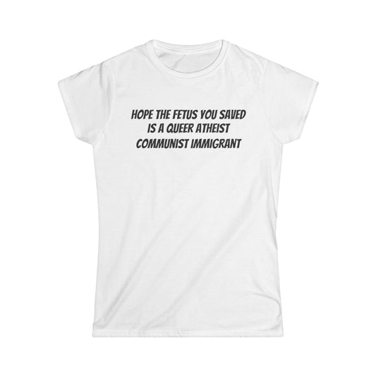 Hope the Fetus You Saved Women's Softstyle Tee