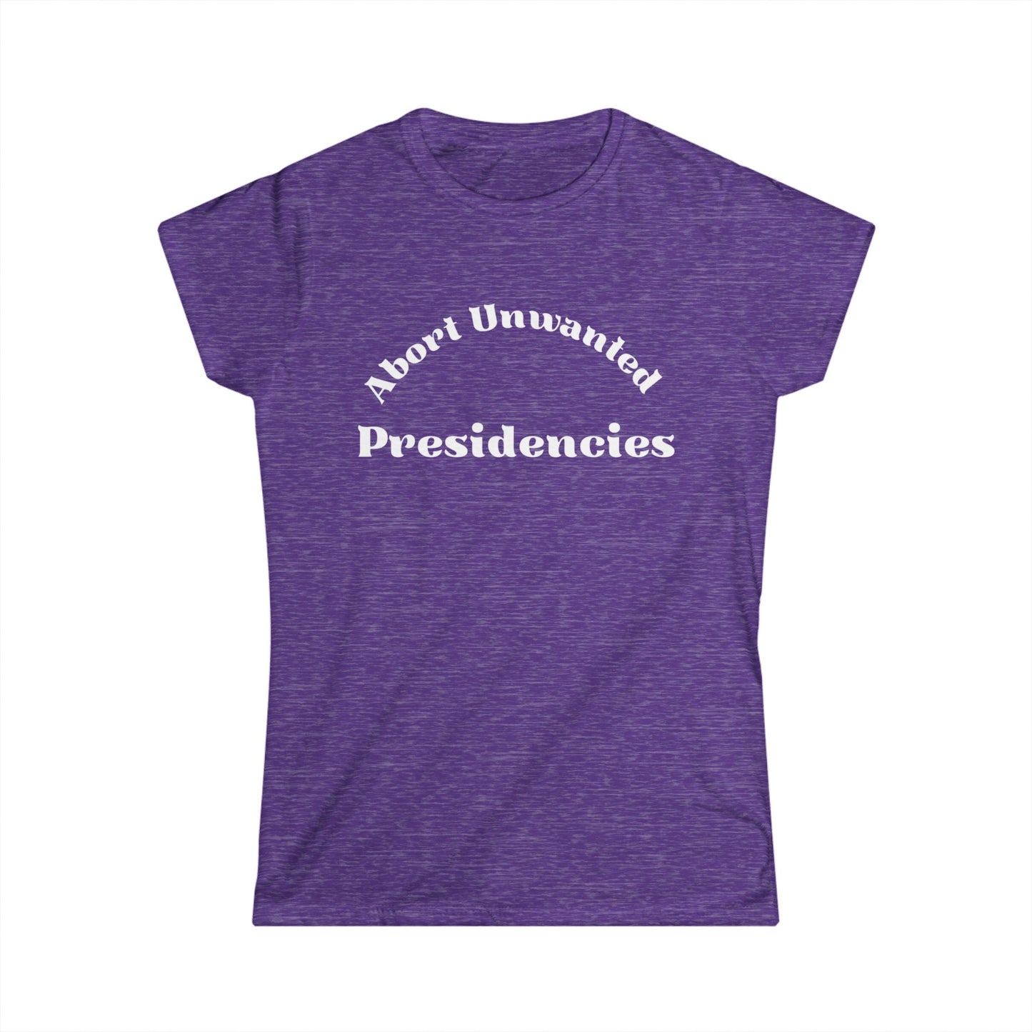 Abort Unwanted Presidencies - Women's Softstyle Tee