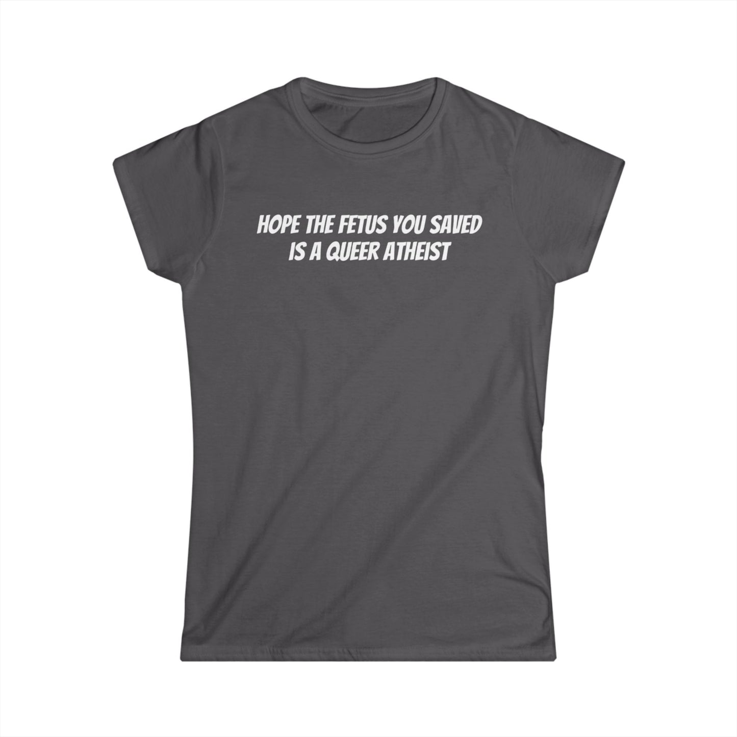 Hope The Fetus You Saved - Women's Softstyle Tee