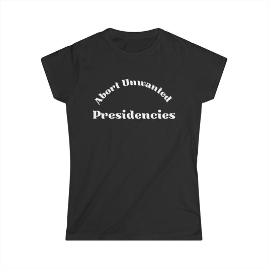 Abort Unwanted Presidencies - Women's Softstyle Tee