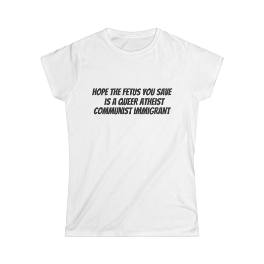 'Hope the Fetus You Save' Statement Shirt