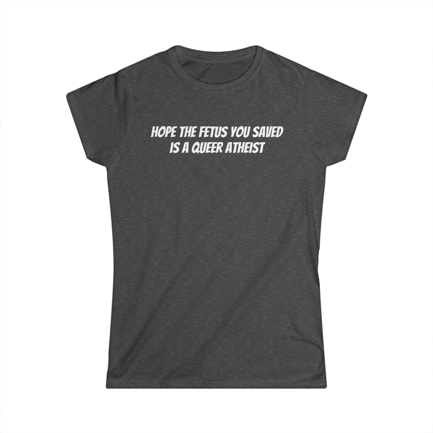 Hope The Fetus You Saved - Women's Softstyle Tee